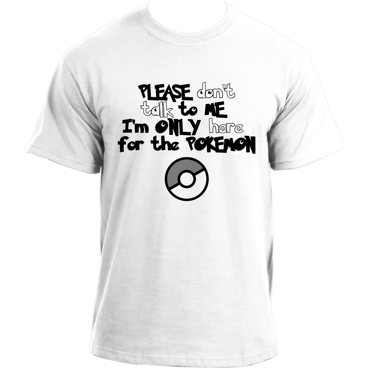 PLEASE dontÂ’t talk to ME IÂ’m ONLY here for the POKEMON T-Shirt