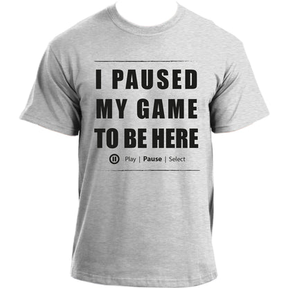 I Paused My Game To Be Here T Shirt  -  Funny Video Gamer T Shirt For Men
