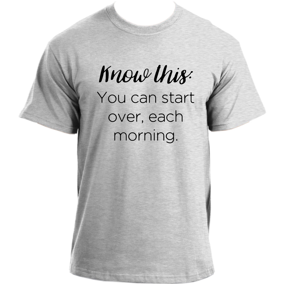 Know this: you can start over each morning I Inspirational quote T-shirt
