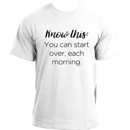 Know this: you can start over each morning I Inspirational quote T-shirt