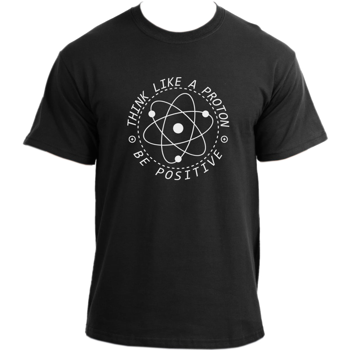 Be Positive T-Shirt I Atom Think like a Proton T-Shirt I Nerd Geek Chemistry Math Physics T-Shirt
