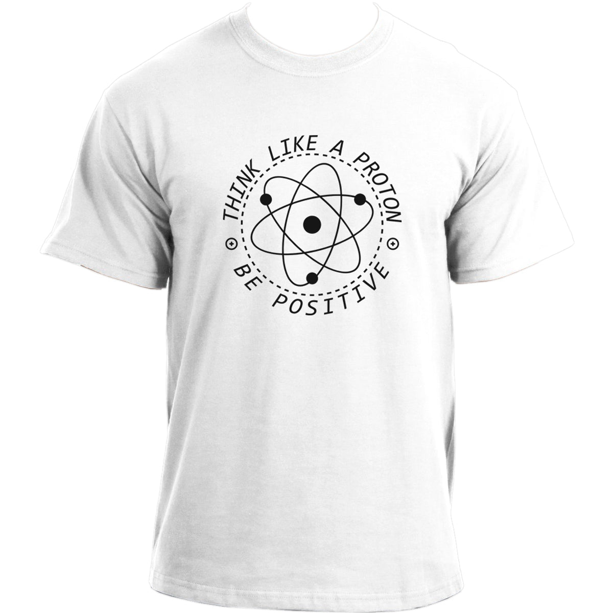 Be Positive T-Shirt I Atom Think like a Proton T-Shirt I Nerd Geek Chemistry Math Physics T-Shirt